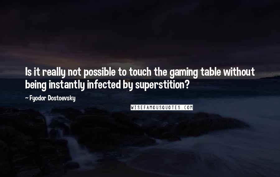 Fyodor Dostoevsky Quotes: Is it really not possible to touch the gaming table without being instantly infected by superstition?