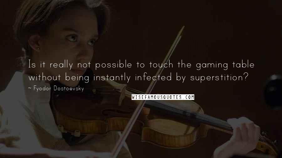 Fyodor Dostoevsky Quotes: Is it really not possible to touch the gaming table without being instantly infected by superstition?