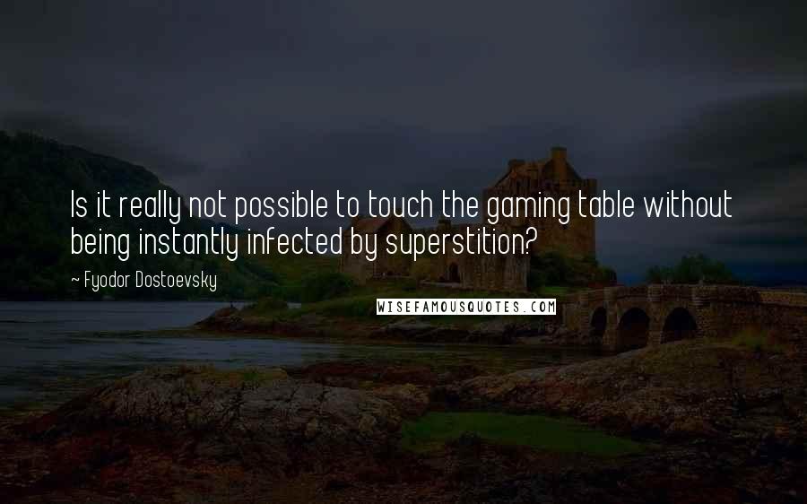 Fyodor Dostoevsky Quotes: Is it really not possible to touch the gaming table without being instantly infected by superstition?