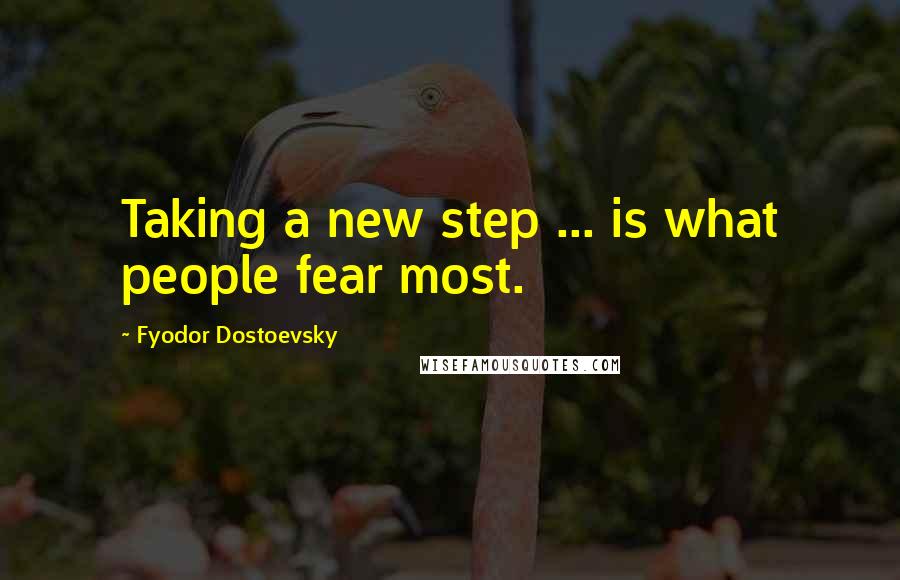 Fyodor Dostoevsky Quotes: Taking a new step ... is what people fear most.