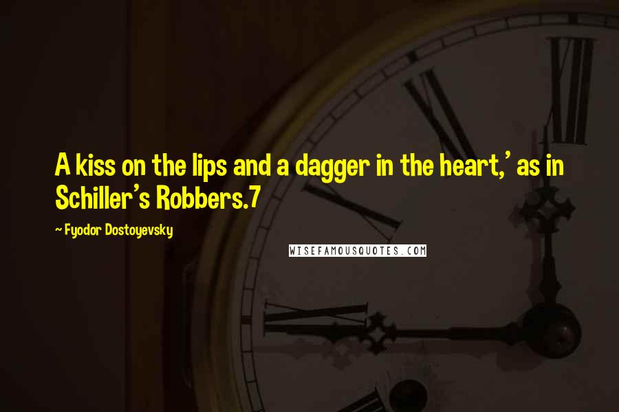 Fyodor Dostoyevsky Quotes: A kiss on the lips and a dagger in the heart,' as in Schiller's Robbers.7