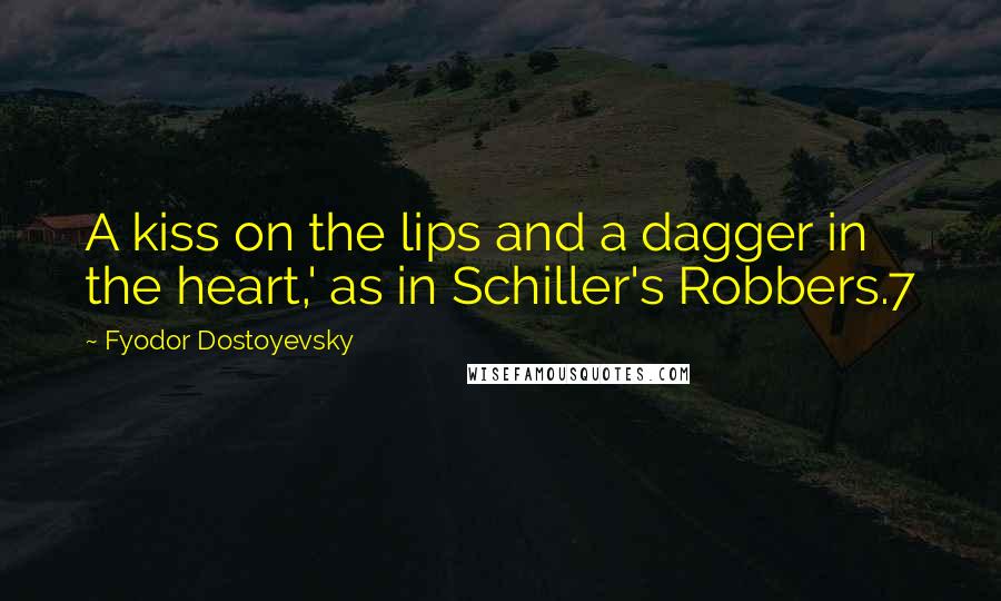 Fyodor Dostoyevsky Quotes: A kiss on the lips and a dagger in the heart,' as in Schiller's Robbers.7