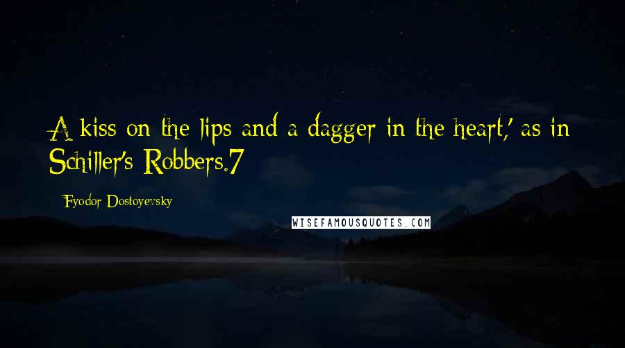 Fyodor Dostoyevsky Quotes: A kiss on the lips and a dagger in the heart,' as in Schiller's Robbers.7