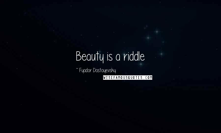 Fyodor Dostoyevsky Quotes: Beauty is a riddle