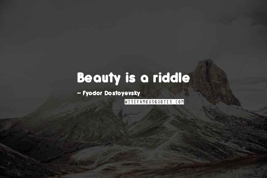 Fyodor Dostoyevsky Quotes: Beauty is a riddle