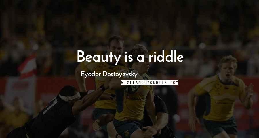 Fyodor Dostoyevsky Quotes: Beauty is a riddle