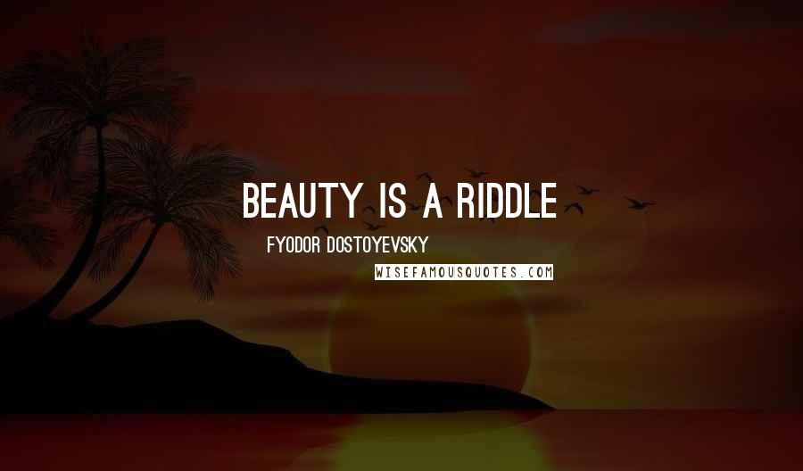 Fyodor Dostoyevsky Quotes: Beauty is a riddle