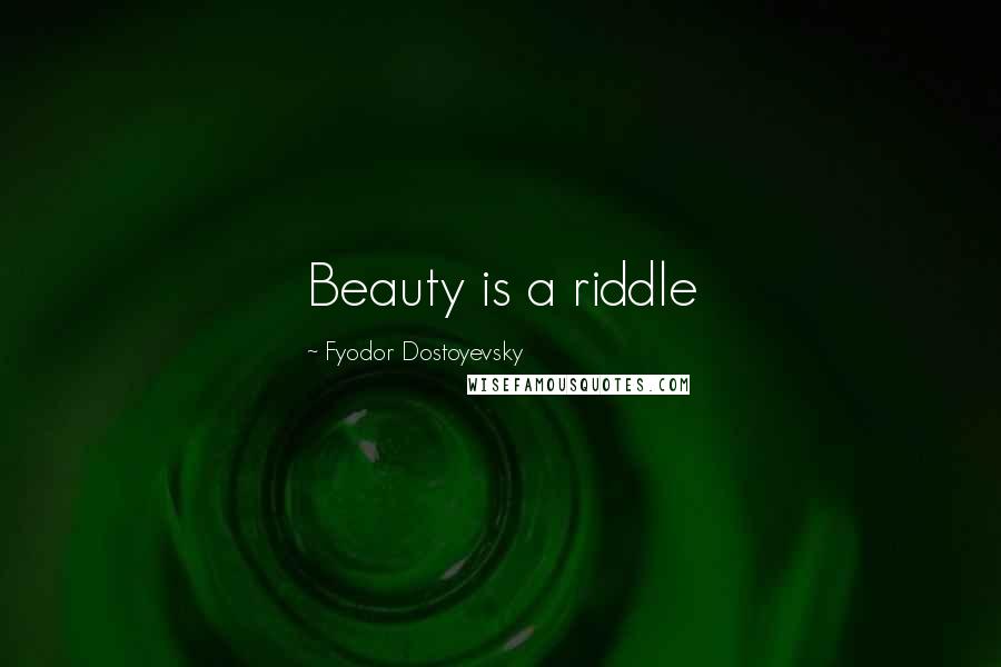Fyodor Dostoyevsky Quotes: Beauty is a riddle