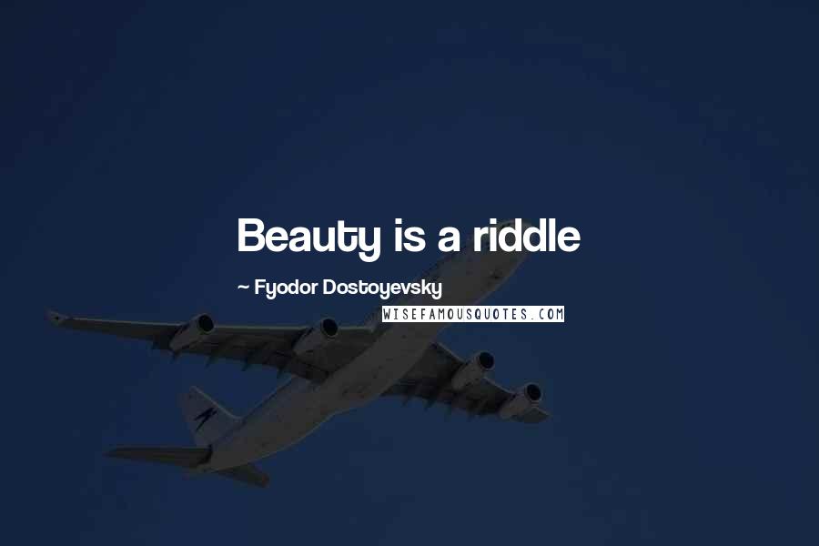 Fyodor Dostoyevsky Quotes: Beauty is a riddle