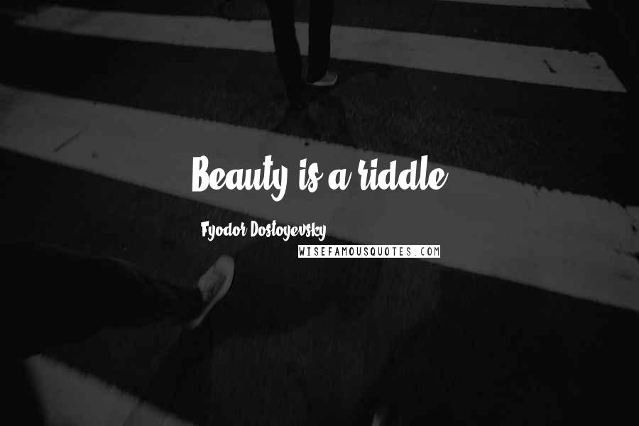 Fyodor Dostoyevsky Quotes: Beauty is a riddle