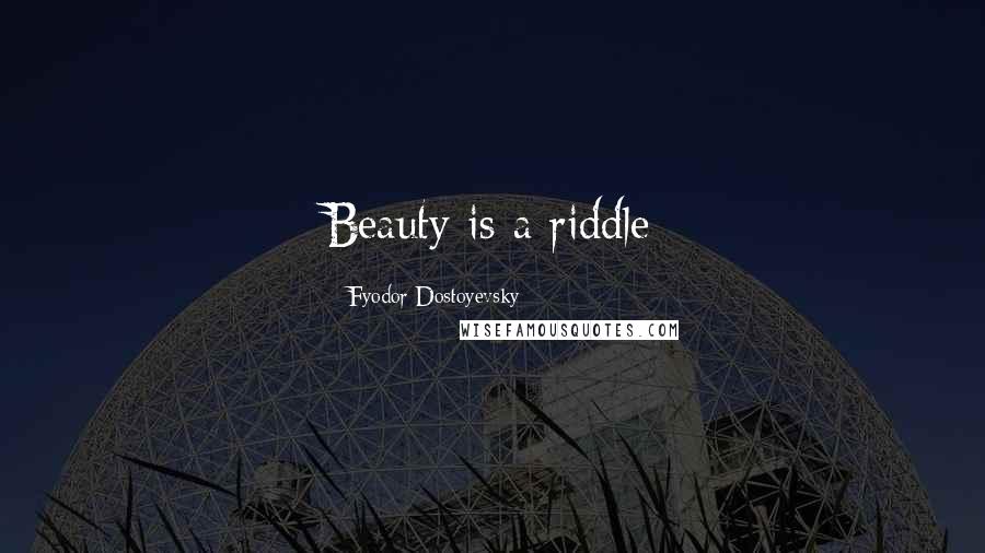 Fyodor Dostoyevsky Quotes: Beauty is a riddle