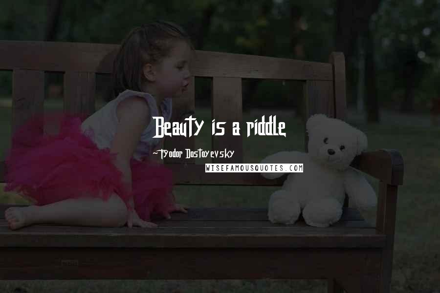 Fyodor Dostoyevsky Quotes: Beauty is a riddle