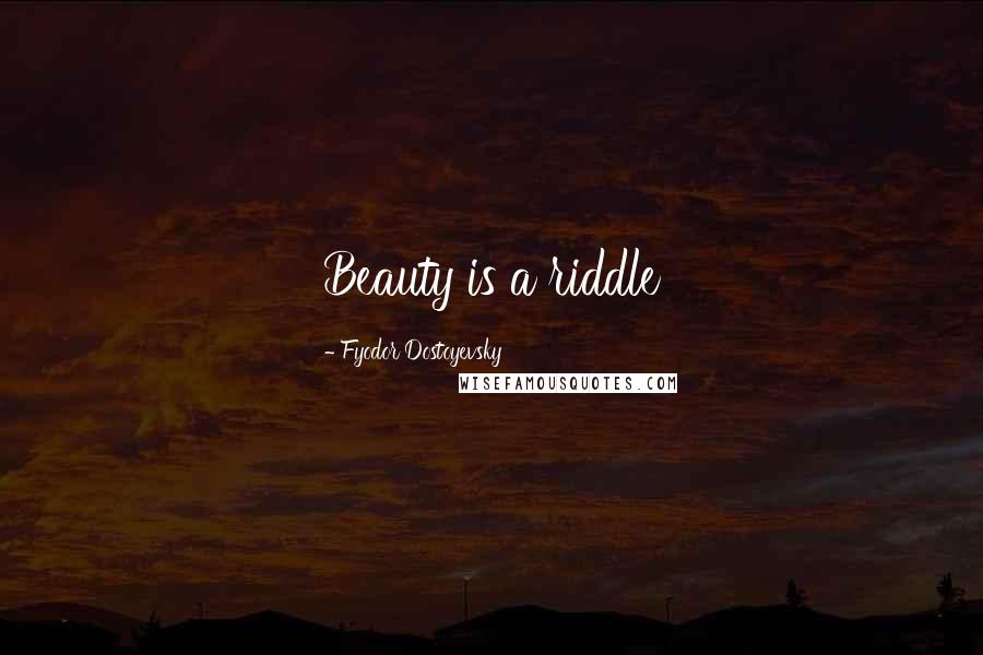 Fyodor Dostoyevsky Quotes: Beauty is a riddle