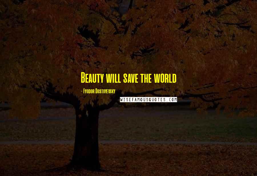 Fyodor Dostoyevsky Quotes: Beauty will save the world