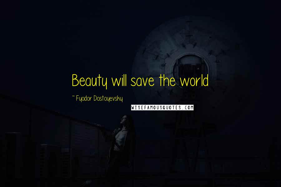 Fyodor Dostoyevsky Quotes: Beauty will save the world