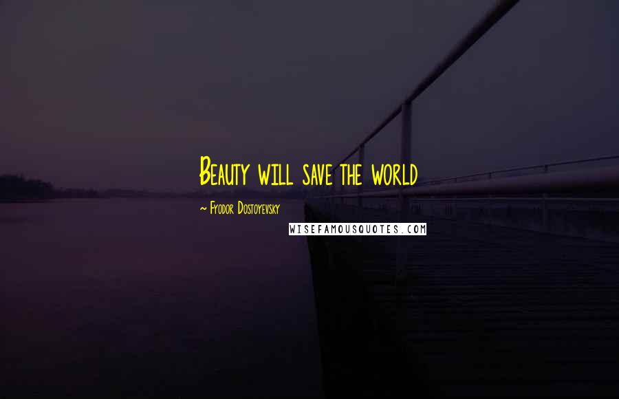 Fyodor Dostoyevsky Quotes: Beauty will save the world