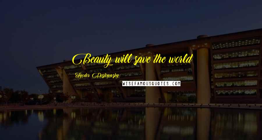 Fyodor Dostoyevsky Quotes: Beauty will save the world