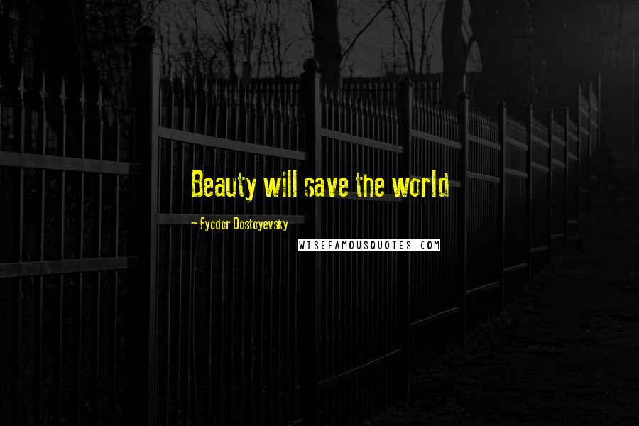 Fyodor Dostoyevsky Quotes: Beauty will save the world