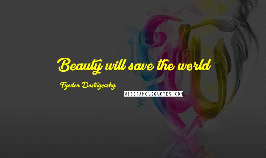 Fyodor Dostoyevsky Quotes: Beauty will save the world