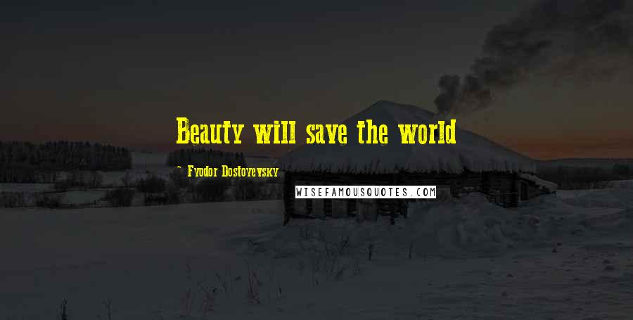 Fyodor Dostoyevsky Quotes: Beauty will save the world