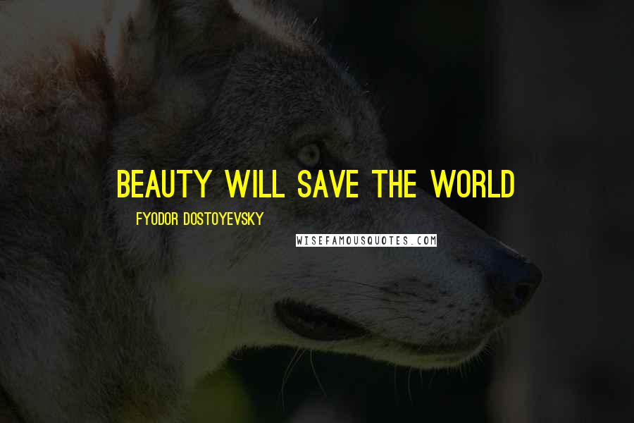 Fyodor Dostoyevsky Quotes: Beauty will save the world