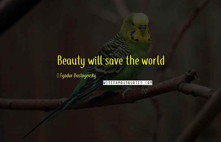 Fyodor Dostoyevsky Quotes: Beauty will save the world