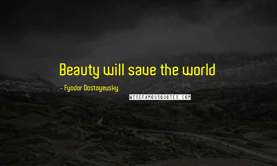 Fyodor Dostoyevsky Quotes: Beauty will save the world