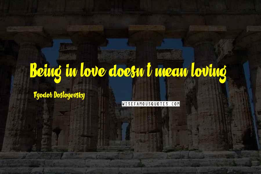 Fyodor Dostoyevsky Quotes: Being in love doesn't mean loving.