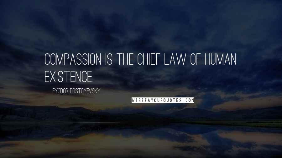 Fyodor Dostoyevsky Quotes: Compassion is the chief law of human existence.