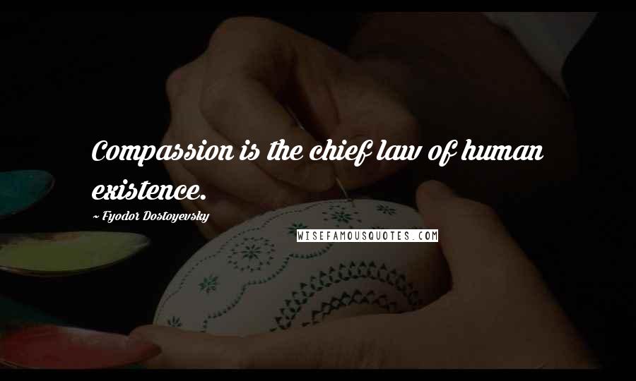 Fyodor Dostoyevsky Quotes: Compassion is the chief law of human existence.