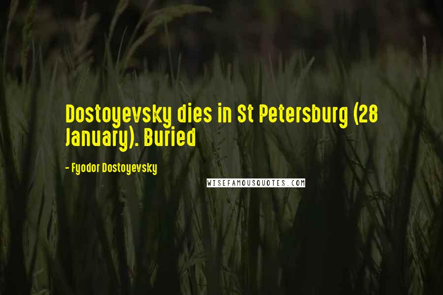 Fyodor Dostoyevsky Quotes: Dostoyevsky dies in St Petersburg (28 January). Buried