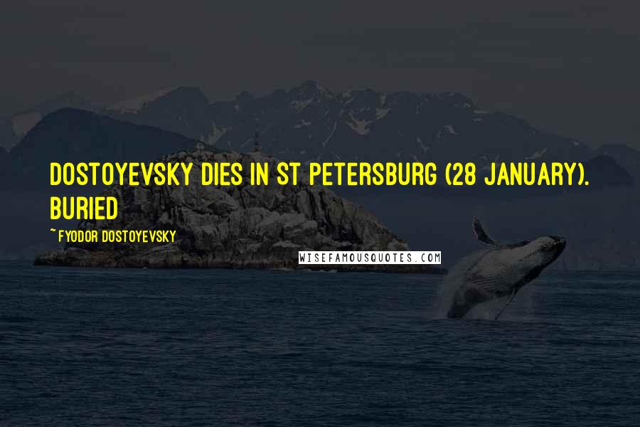 Fyodor Dostoyevsky Quotes: Dostoyevsky dies in St Petersburg (28 January). Buried