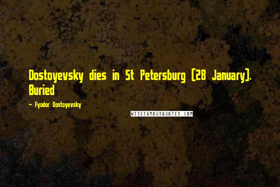 Fyodor Dostoyevsky Quotes: Dostoyevsky dies in St Petersburg (28 January). Buried