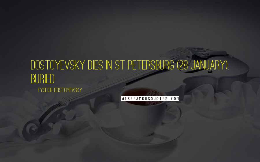 Fyodor Dostoyevsky Quotes: Dostoyevsky dies in St Petersburg (28 January). Buried