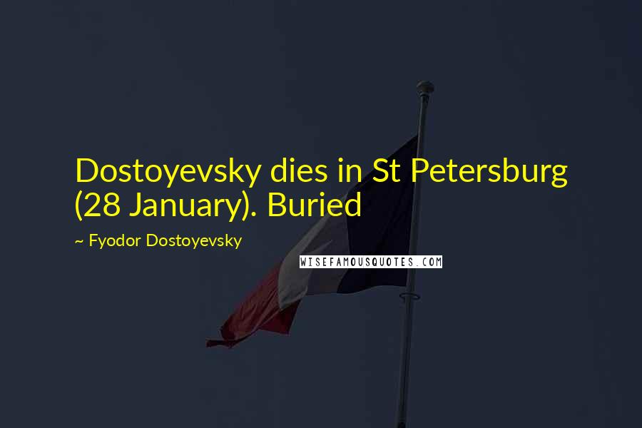 Fyodor Dostoyevsky Quotes: Dostoyevsky dies in St Petersburg (28 January). Buried