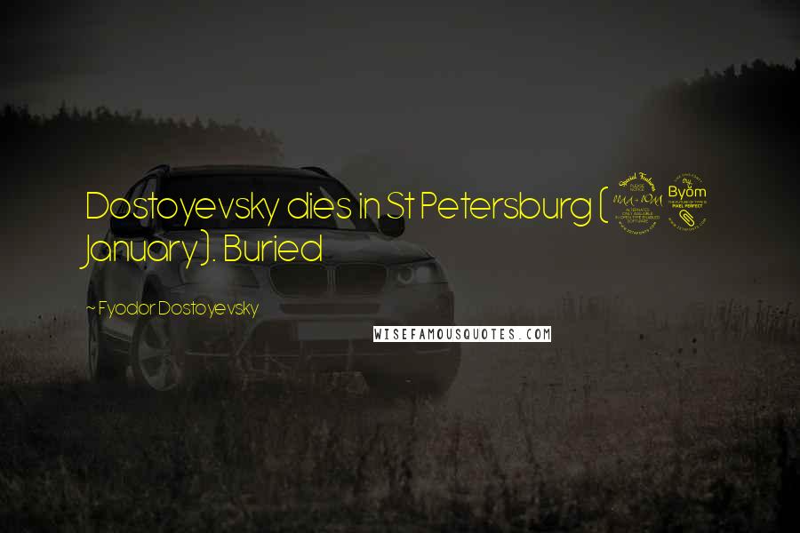 Fyodor Dostoyevsky Quotes: Dostoyevsky dies in St Petersburg (28 January). Buried