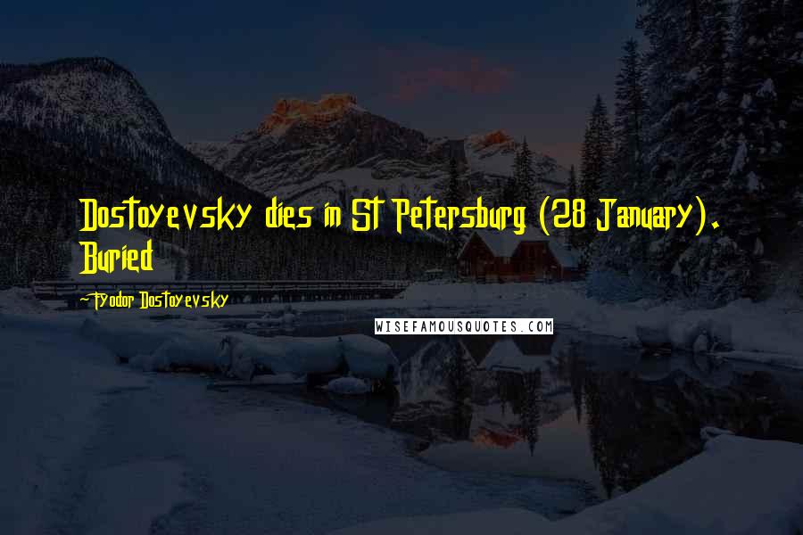 Fyodor Dostoyevsky Quotes: Dostoyevsky dies in St Petersburg (28 January). Buried