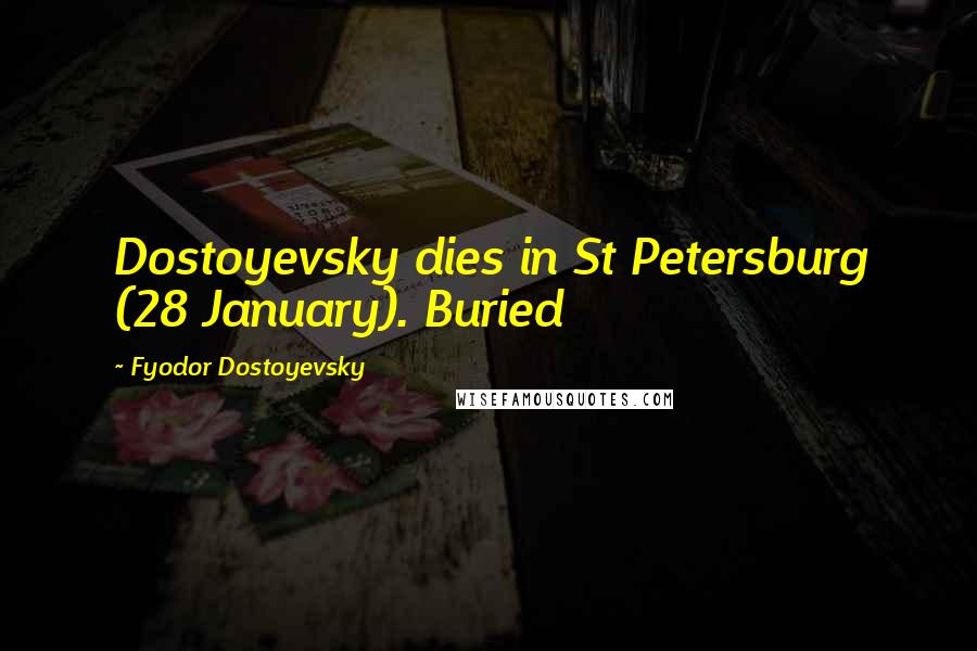 Fyodor Dostoyevsky Quotes: Dostoyevsky dies in St Petersburg (28 January). Buried