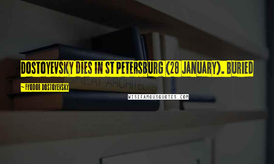 Fyodor Dostoyevsky Quotes: Dostoyevsky dies in St Petersburg (28 January). Buried