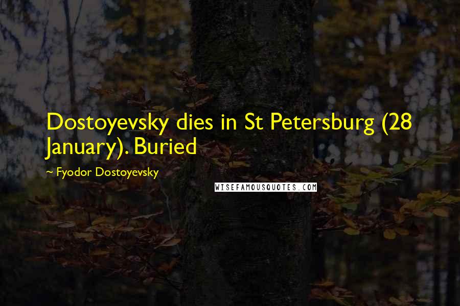 Fyodor Dostoyevsky Quotes: Dostoyevsky dies in St Petersburg (28 January). Buried