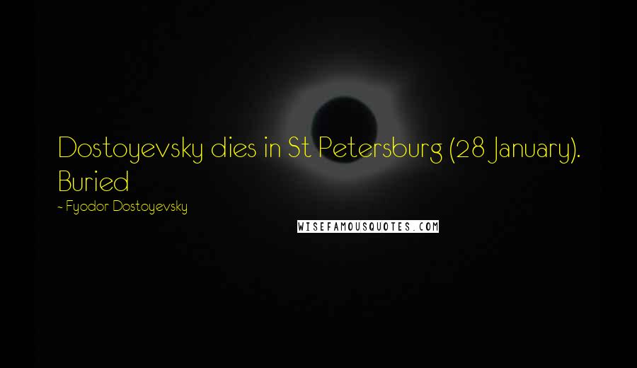 Fyodor Dostoyevsky Quotes: Dostoyevsky dies in St Petersburg (28 January). Buried