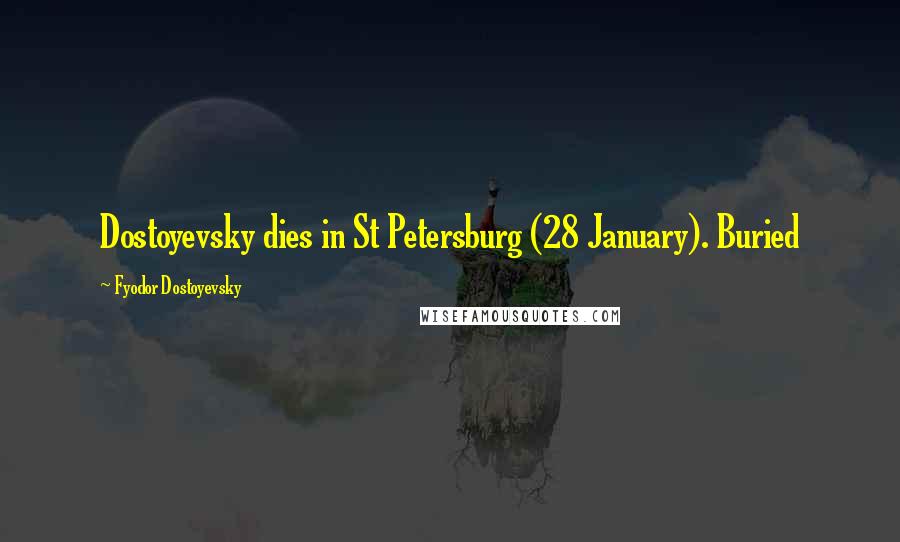 Fyodor Dostoyevsky Quotes: Dostoyevsky dies in St Petersburg (28 January). Buried