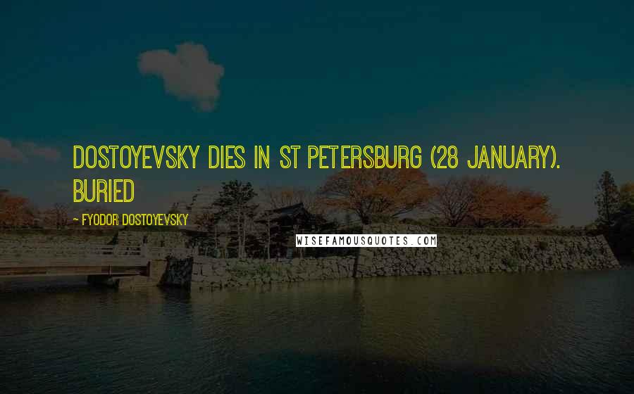 Fyodor Dostoyevsky Quotes: Dostoyevsky dies in St Petersburg (28 January). Buried
