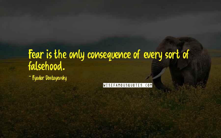 Fyodor Dostoyevsky Quotes: Fear is the only consequence of every sort of falsehood.