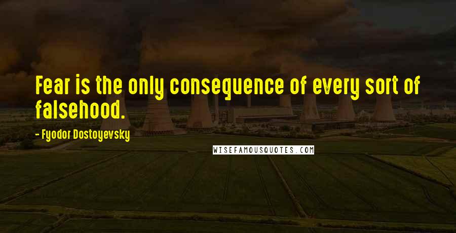 Fyodor Dostoyevsky Quotes: Fear is the only consequence of every sort of falsehood.