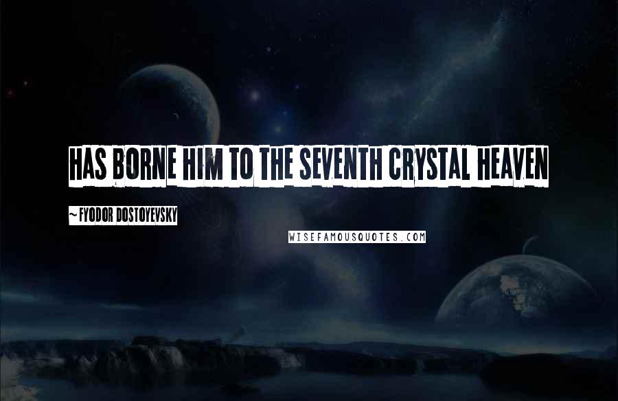 Fyodor Dostoyevsky Quotes: has borne him to the seventh crystal heaven