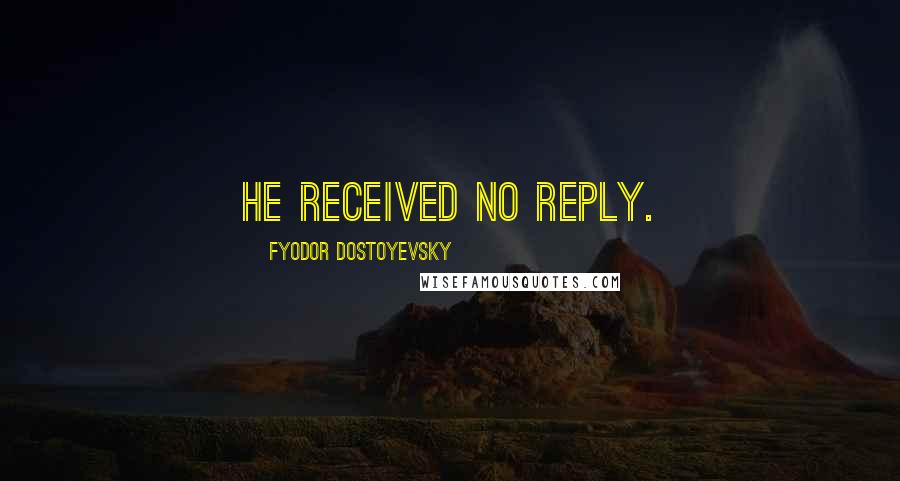 Fyodor Dostoyevsky Quotes: he received no reply.