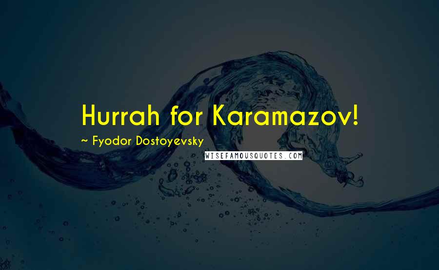 Fyodor Dostoyevsky Quotes: Hurrah for Karamazov!