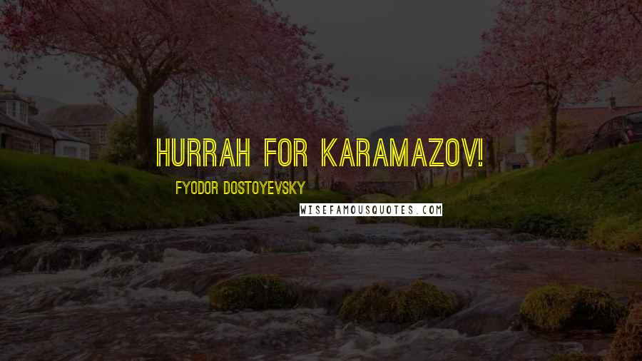 Fyodor Dostoyevsky Quotes: Hurrah for Karamazov!
