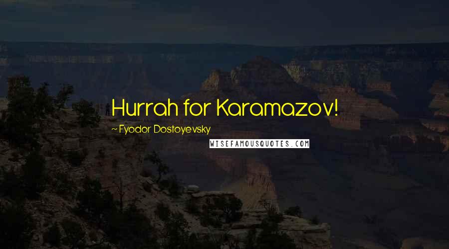 Fyodor Dostoyevsky Quotes: Hurrah for Karamazov!